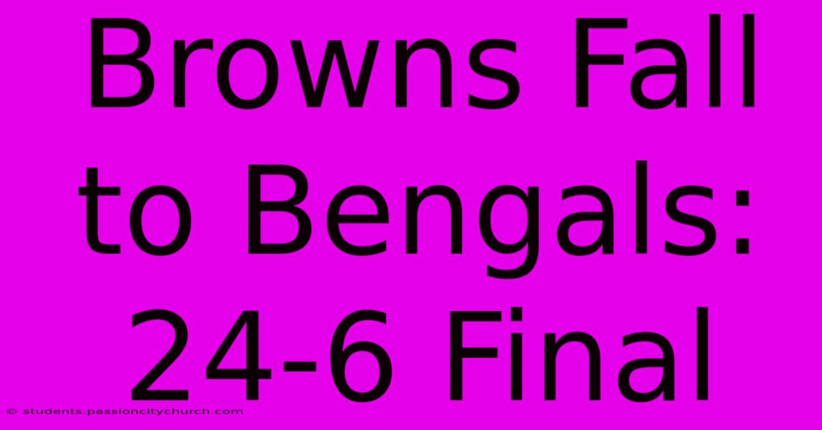 Browns Fall To Bengals: 24-6 Final