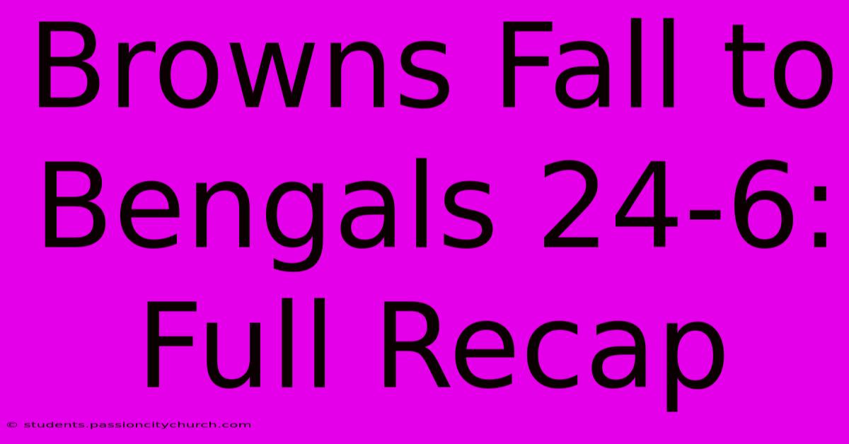 Browns Fall To Bengals 24-6: Full Recap