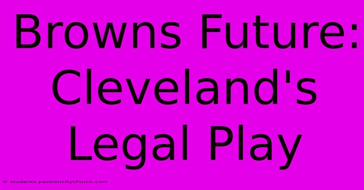 Browns Future: Cleveland's Legal Play