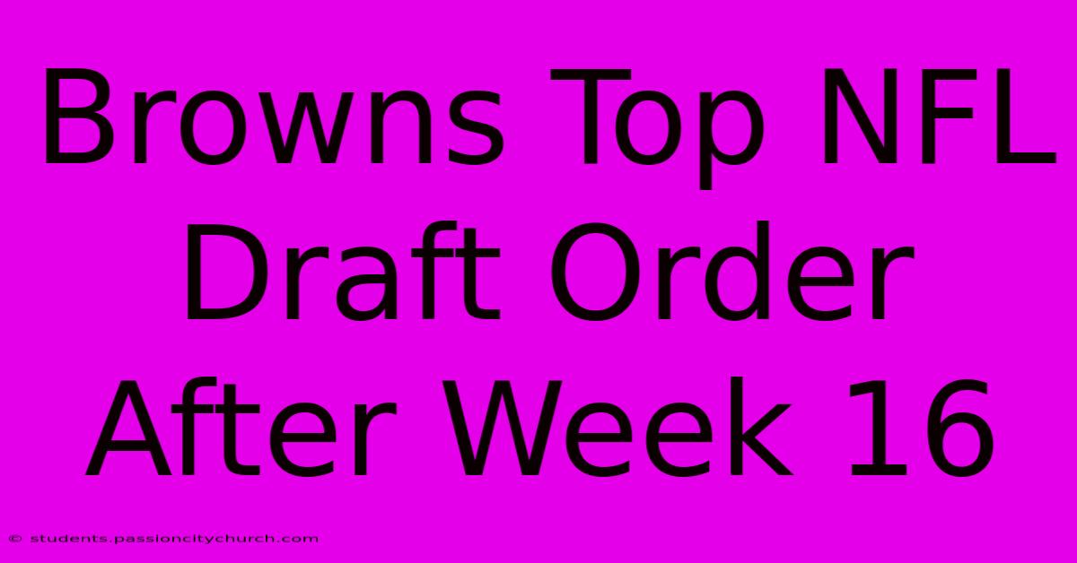 Browns Top NFL Draft Order After Week 16