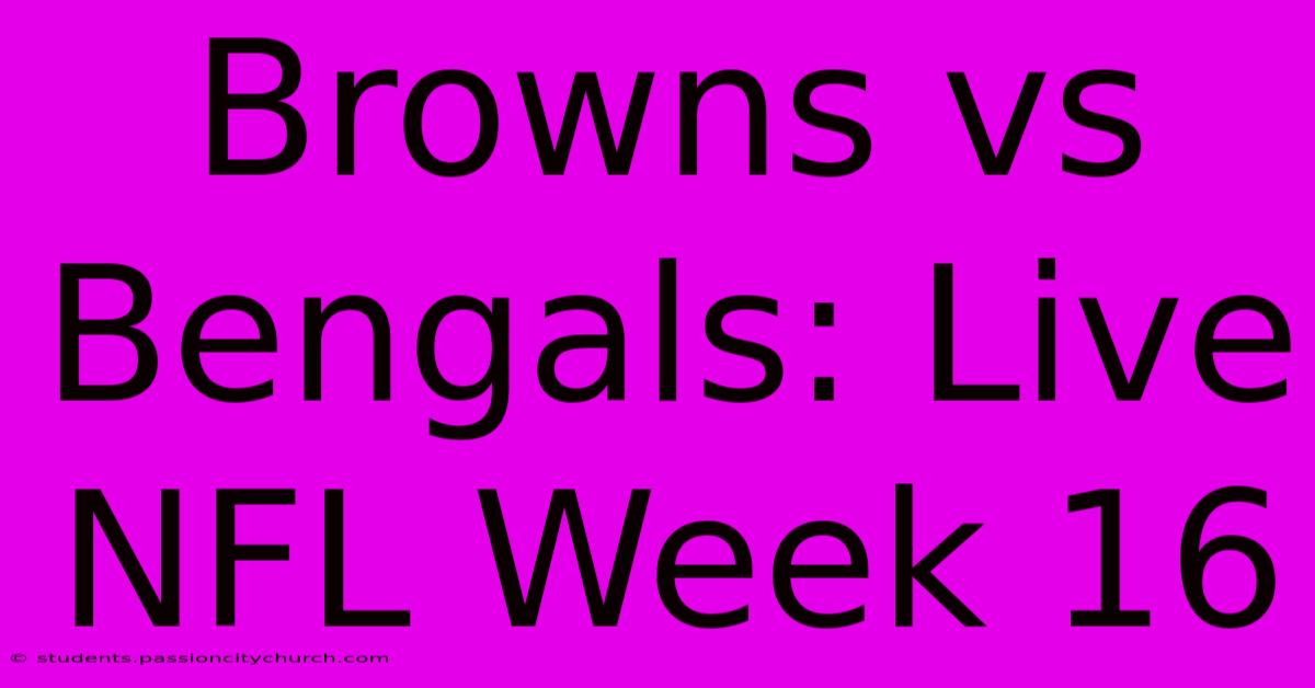 Browns Vs Bengals: Live NFL Week 16