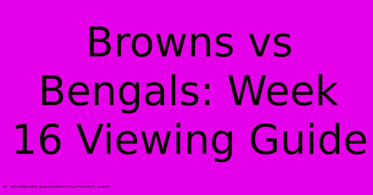 Browns Vs Bengals: Week 16 Viewing Guide