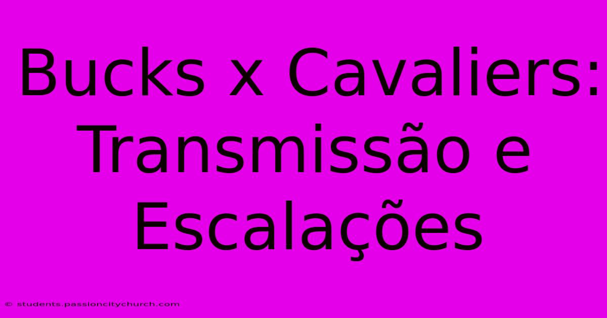 Bucks X Cavaliers: Transmissão E Escalações