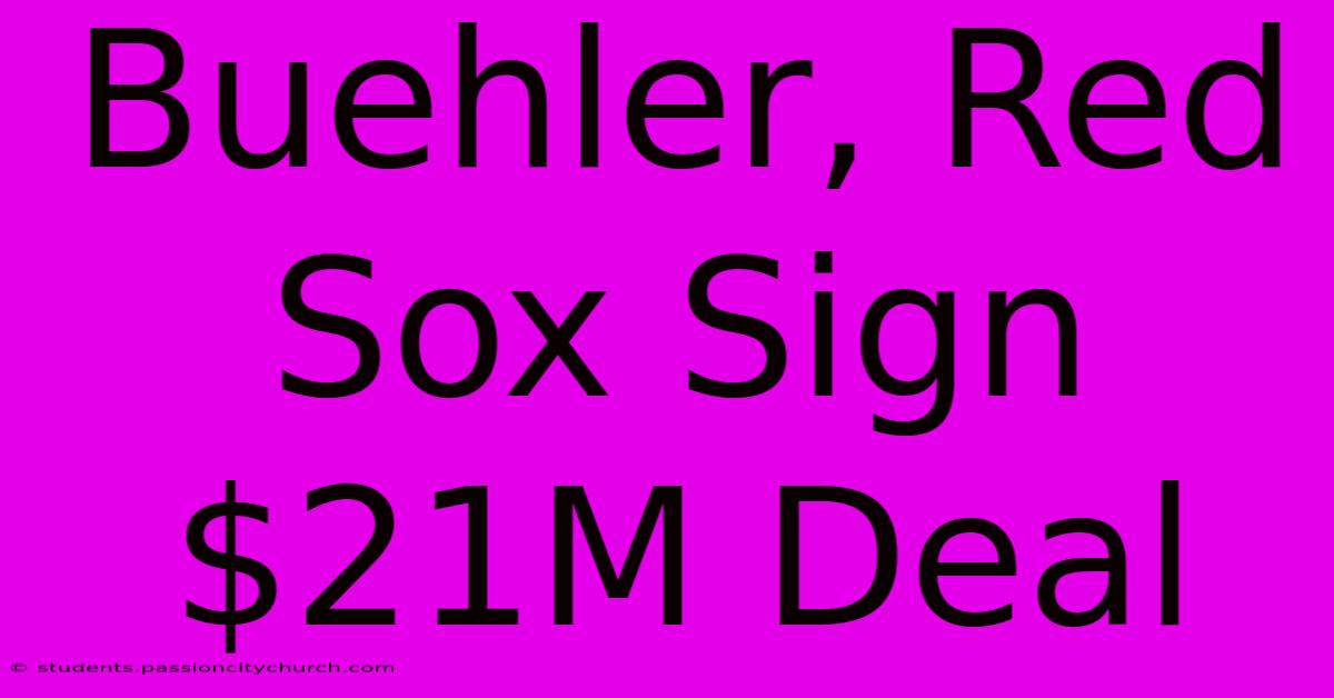 Buehler, Red Sox Sign $21M Deal