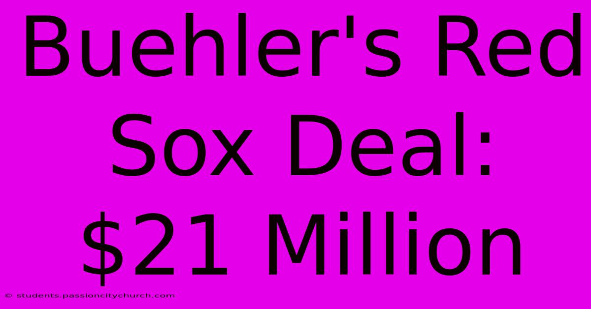 Buehler's Red Sox Deal: $21 Million