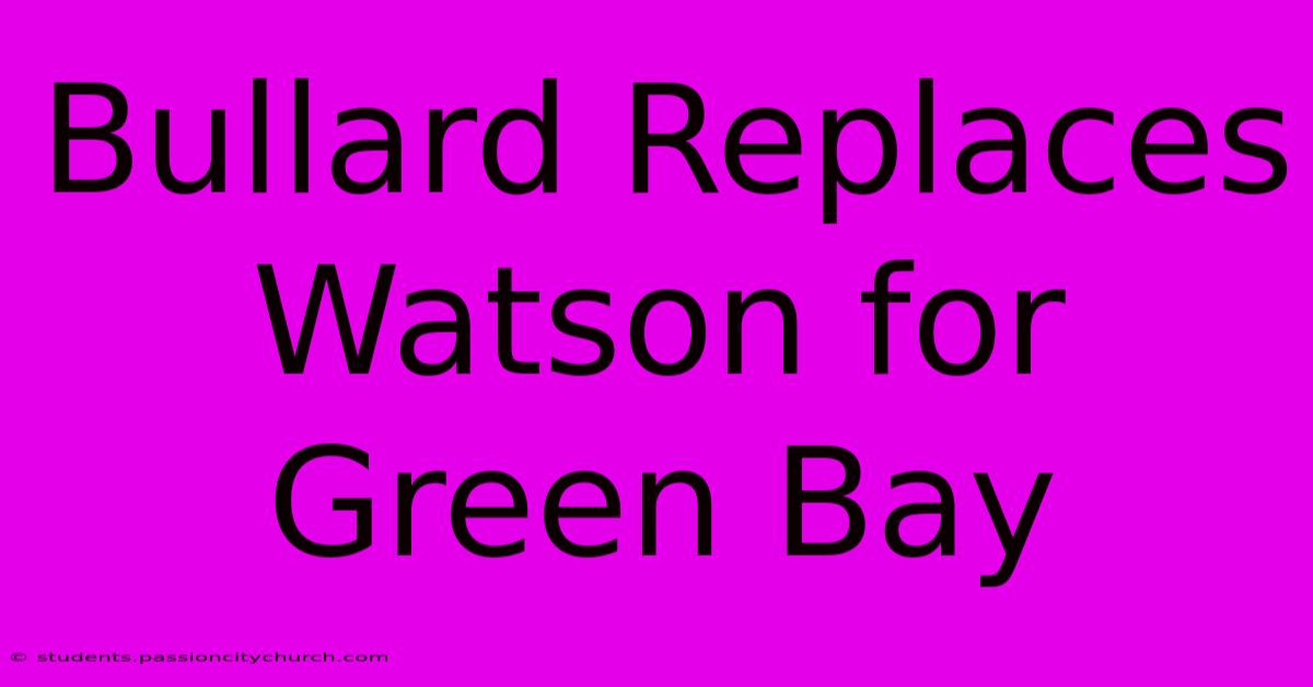 Bullard Replaces Watson For Green Bay