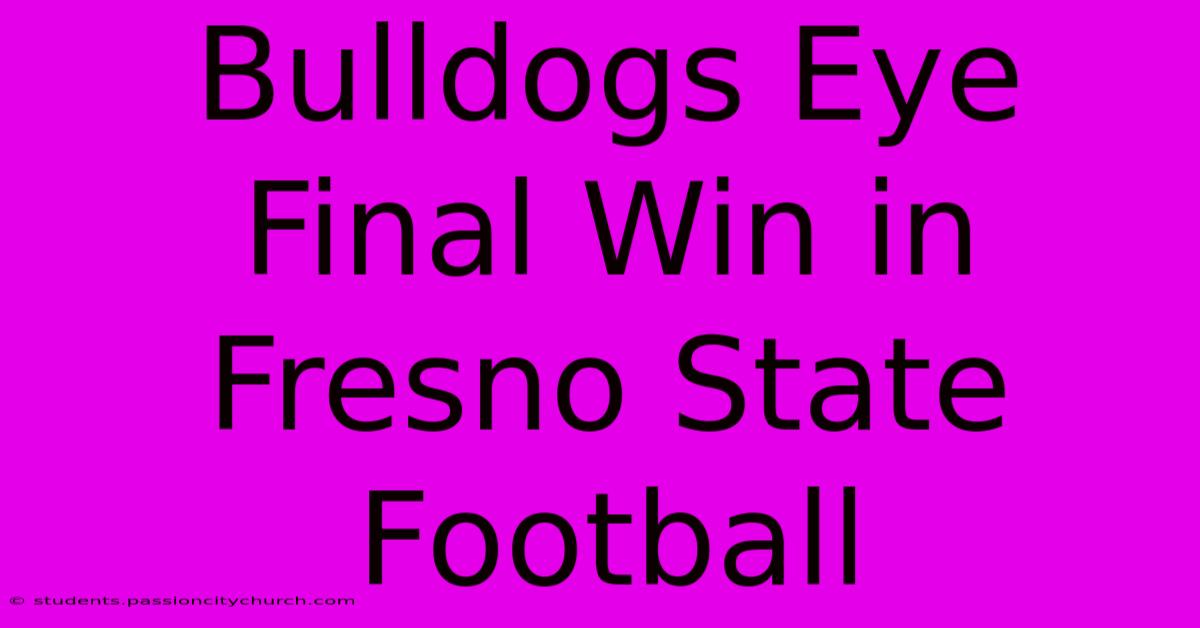 Bulldogs Eye Final Win In Fresno State Football