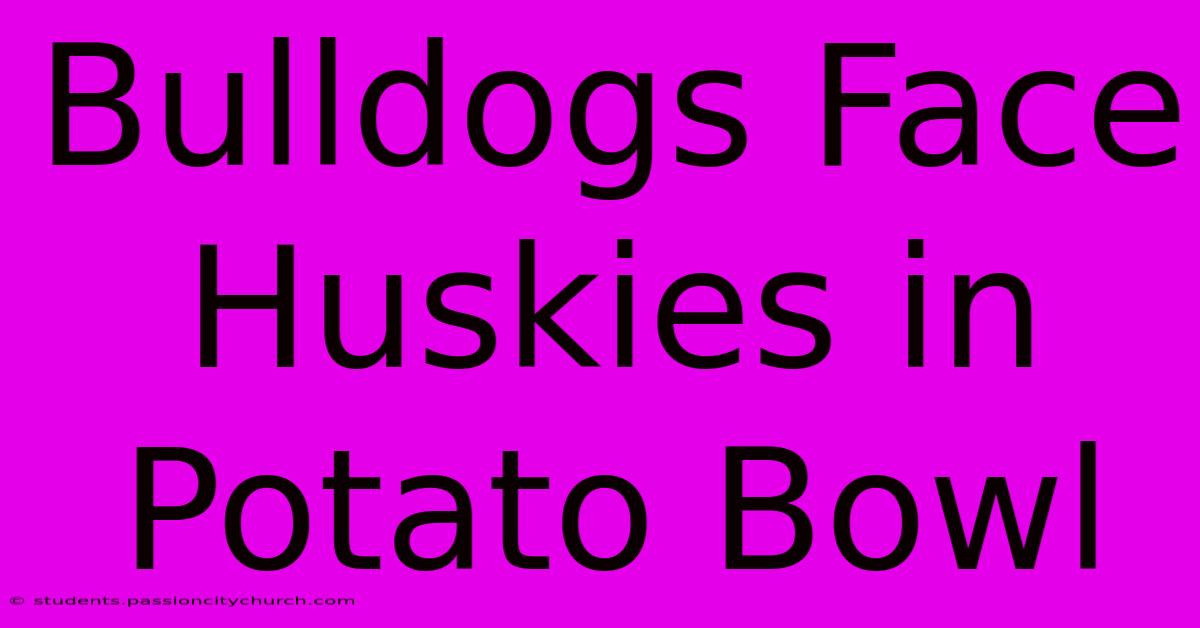 Bulldogs Face Huskies In Potato Bowl