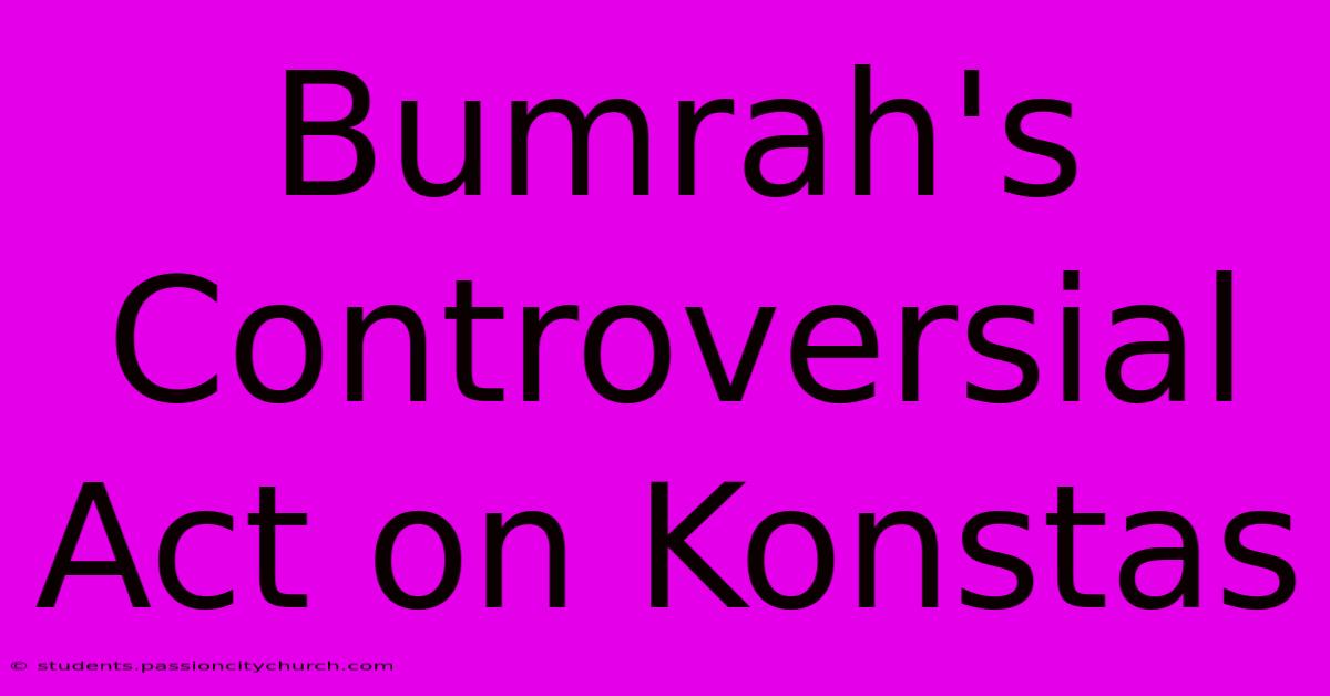 Bumrah's Controversial Act On Konstas