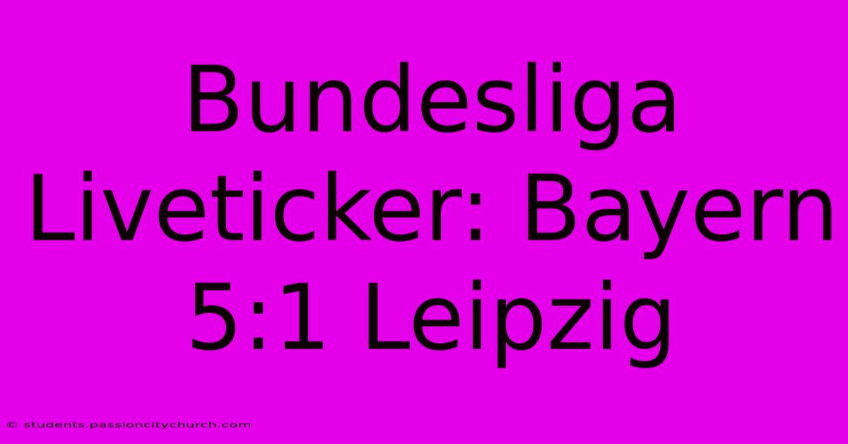 Bundesliga Liveticker: Bayern 5:1 Leipzig