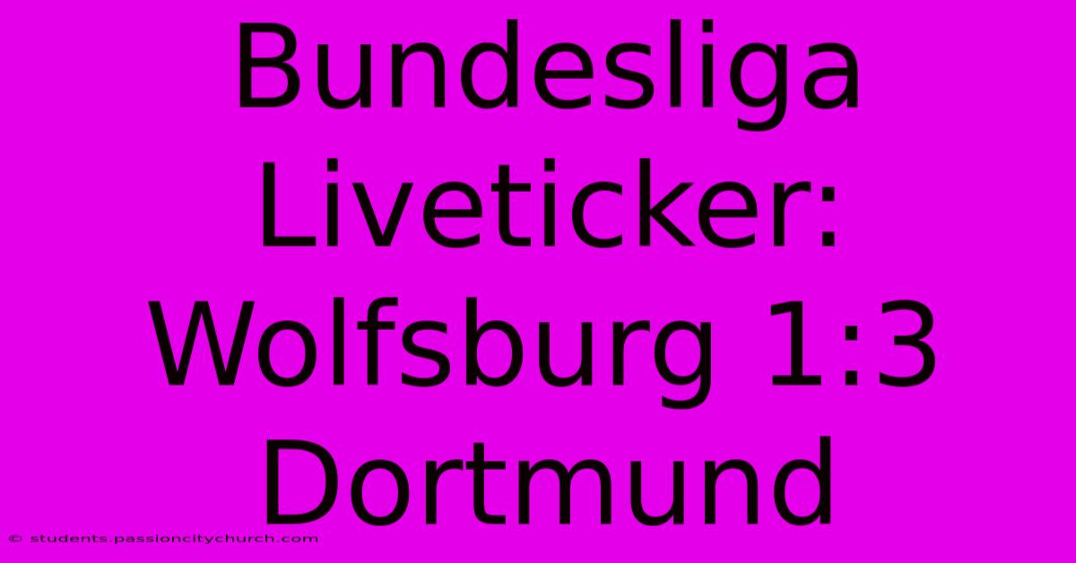 Bundesliga Liveticker: Wolfsburg 1:3 Dortmund