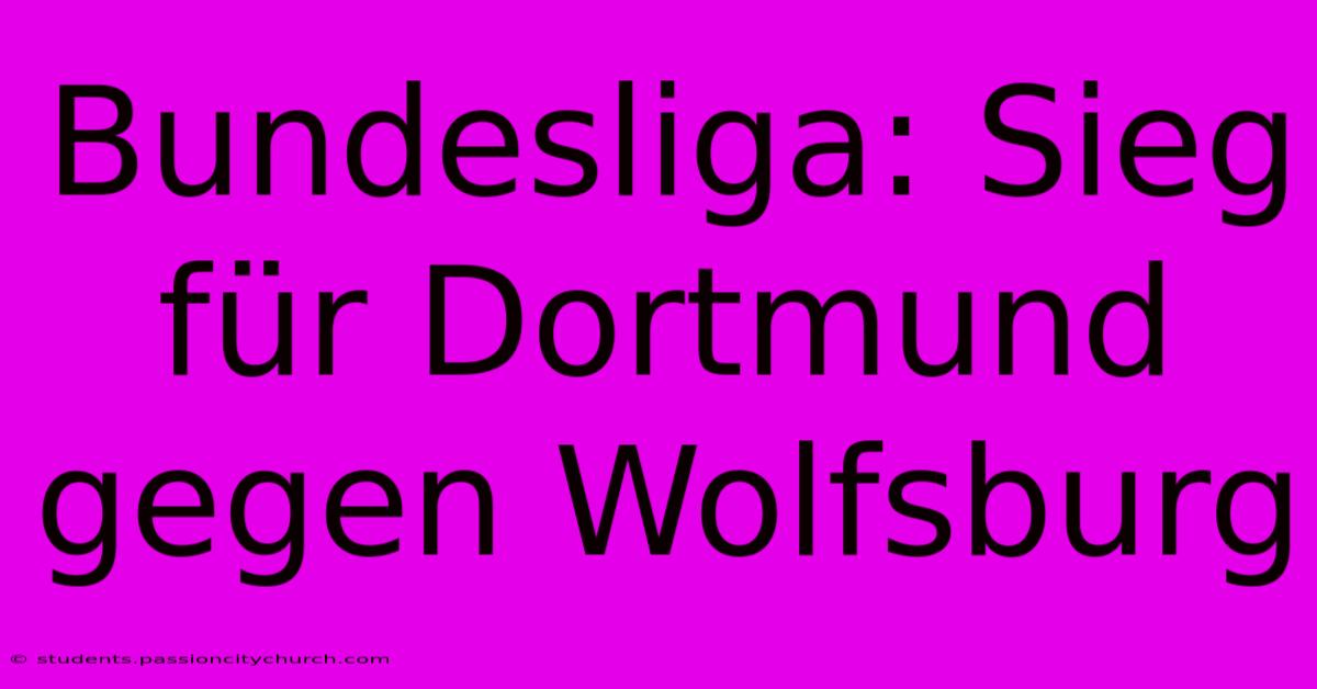 Bundesliga: Sieg Für Dortmund Gegen Wolfsburg