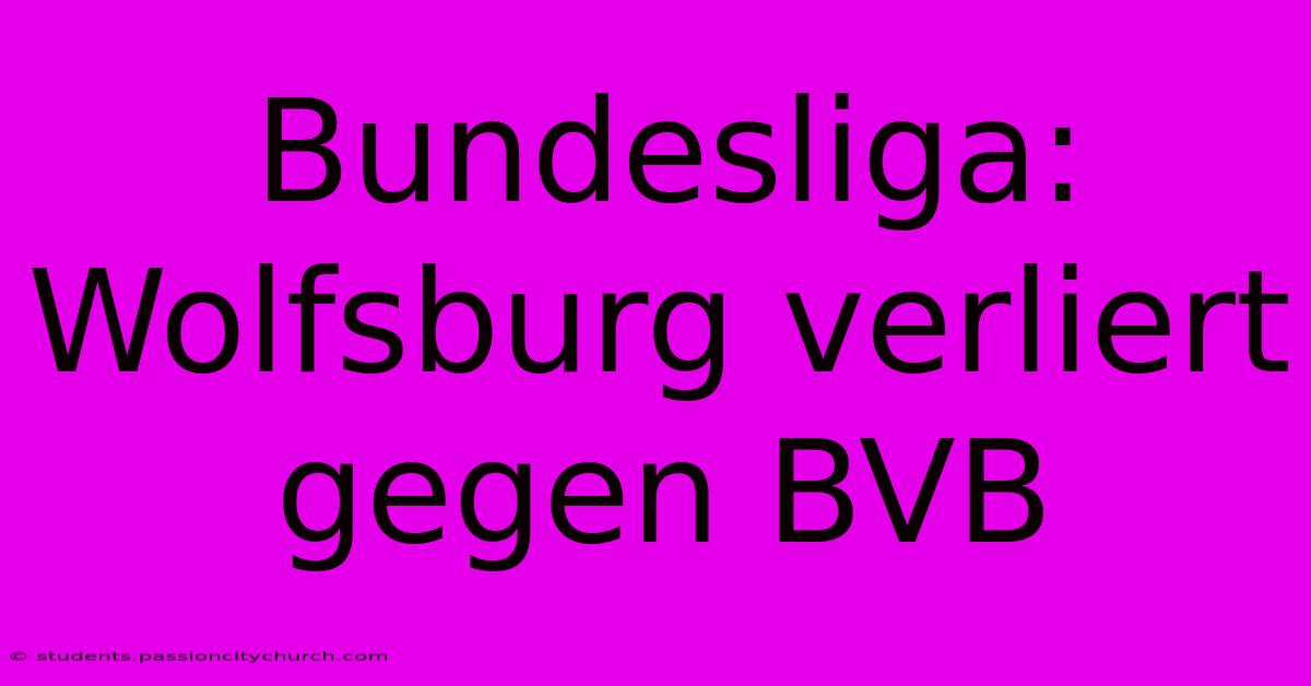 Bundesliga: Wolfsburg Verliert Gegen BVB