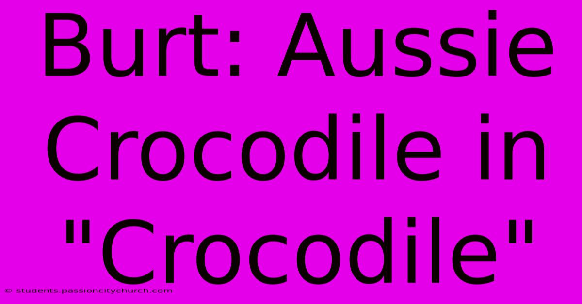 Burt: Aussie Crocodile In 