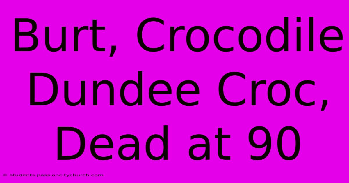 Burt, Crocodile Dundee Croc, Dead At 90