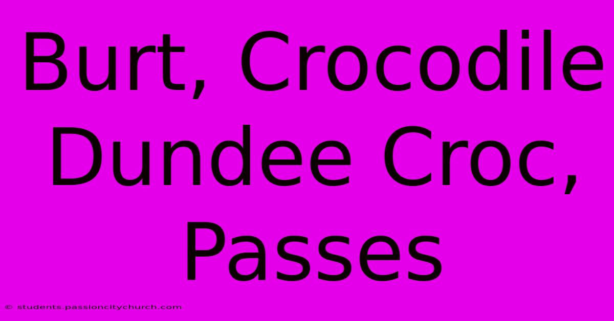 Burt, Crocodile Dundee Croc, Passes