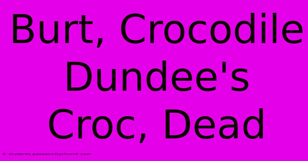 Burt, Crocodile Dundee's Croc, Dead