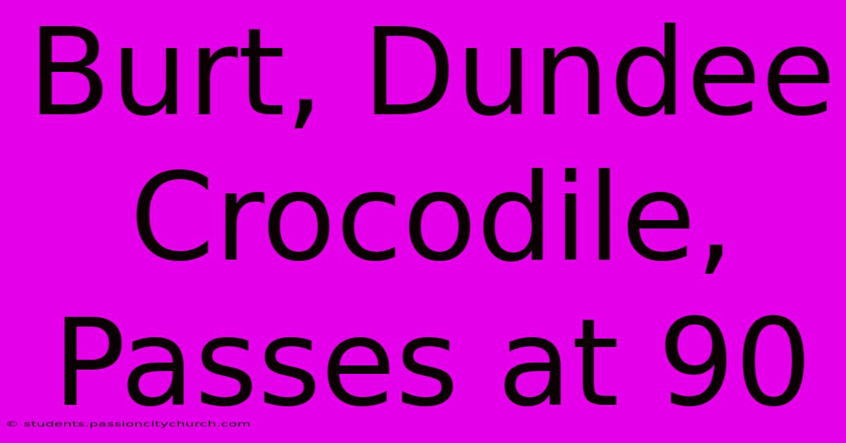 Burt, Dundee Crocodile, Passes At 90