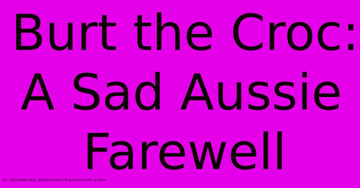 Burt The Croc: A Sad Aussie Farewell