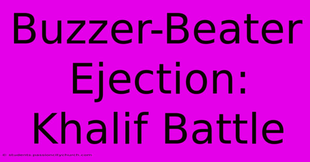 Buzzer-Beater Ejection: Khalif Battle