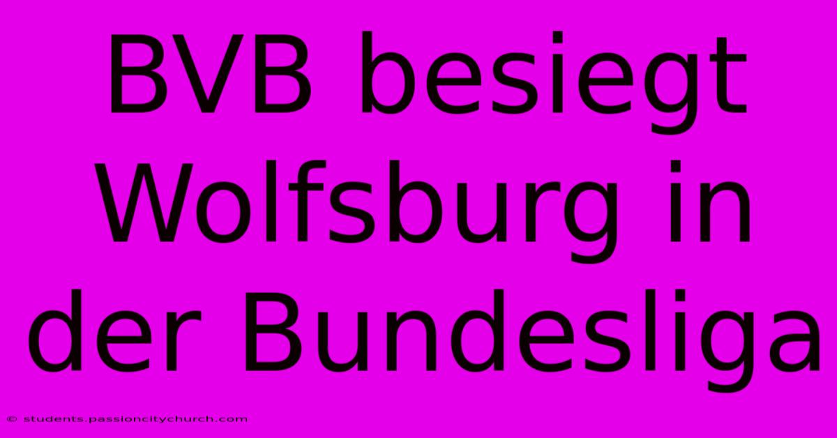 BVB Besiegt Wolfsburg In Der Bundesliga