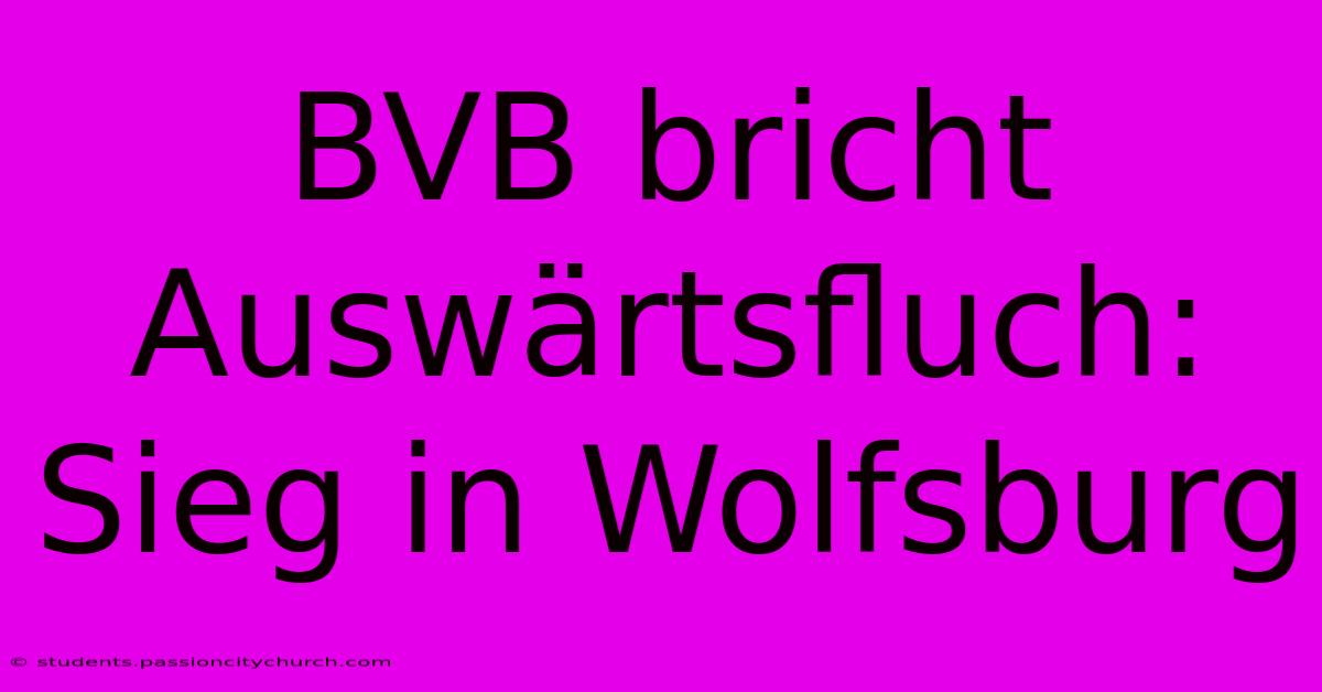 BVB Bricht Auswärtsfluch: Sieg In Wolfsburg