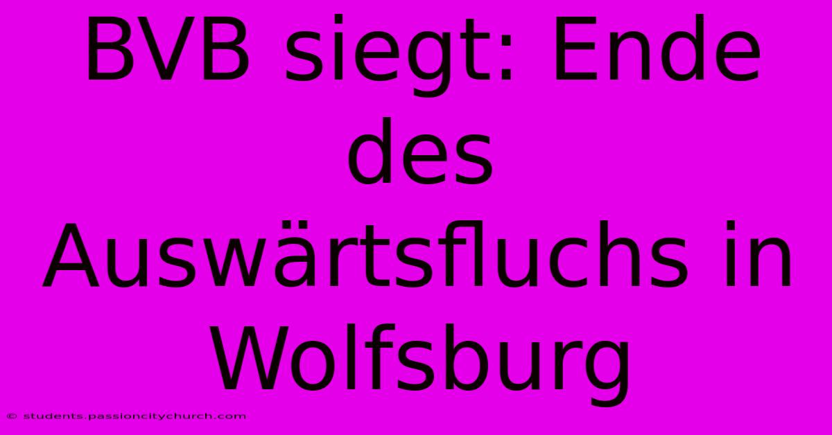 BVB Siegt: Ende Des Auswärtsfluchs In Wolfsburg