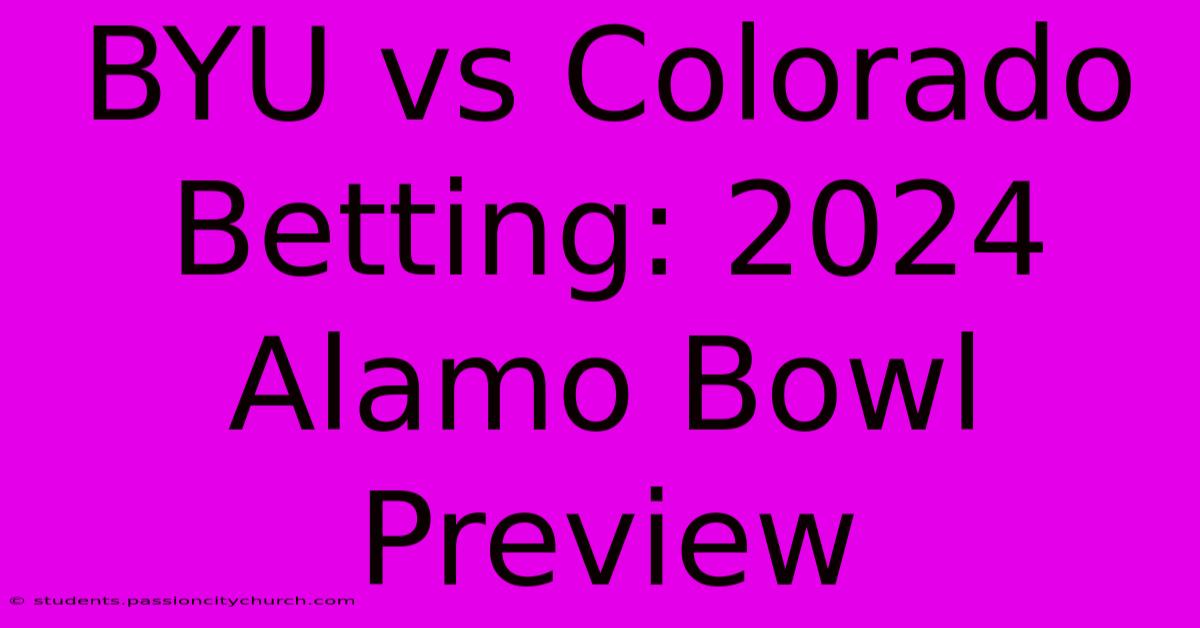 BYU Vs Colorado Betting: 2024 Alamo Bowl Preview