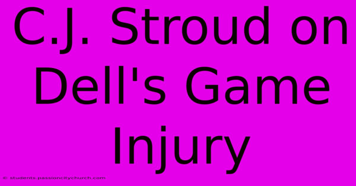 C.J. Stroud On Dell's Game Injury