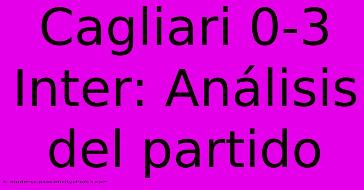 Cagliari 0-3 Inter: Análisis Del Partido