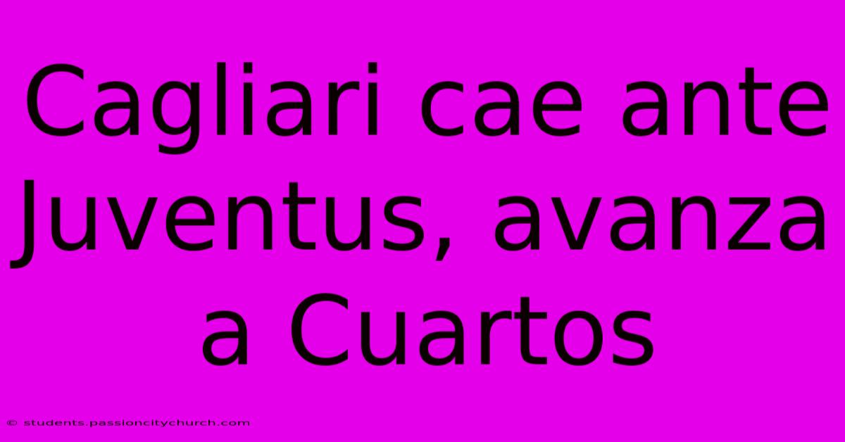 Cagliari Cae Ante Juventus, Avanza A Cuartos