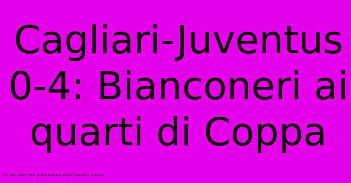 Cagliari-Juventus 0-4: Bianconeri Ai Quarti Di Coppa