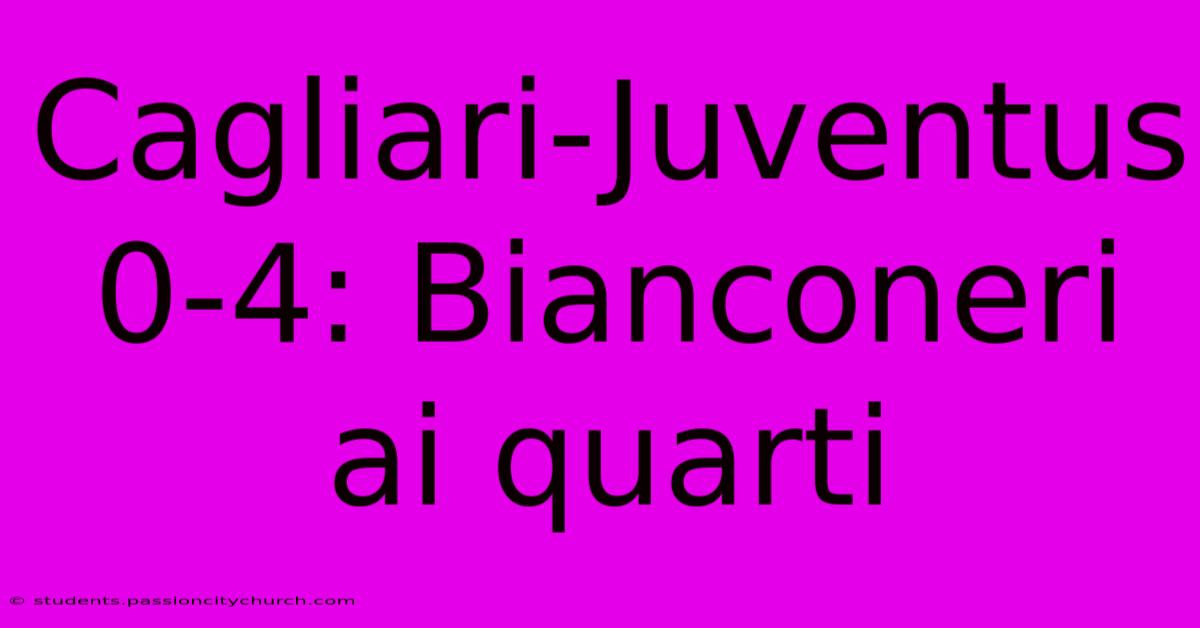 Cagliari-Juventus 0-4: Bianconeri Ai Quarti