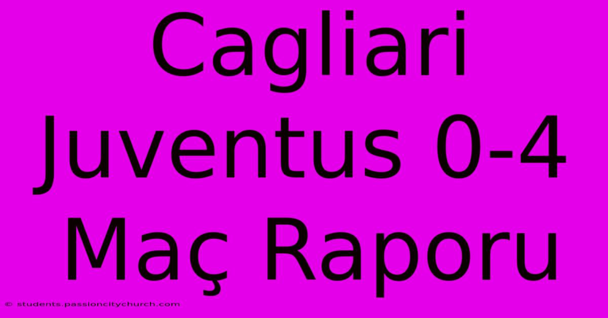 Cagliari Juventus 0-4 Maç Raporu