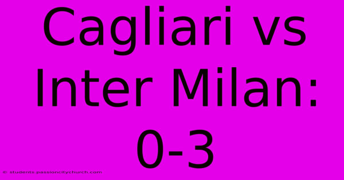 Cagliari Vs Inter Milan: 0-3