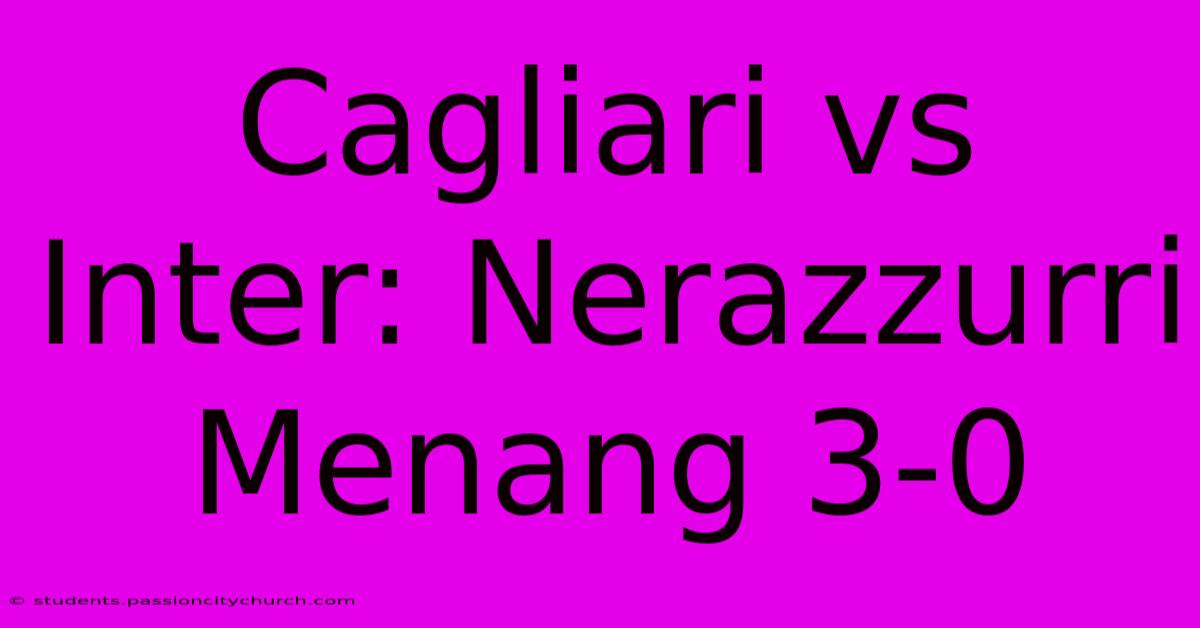 Cagliari Vs Inter: Nerazzurri Menang 3-0