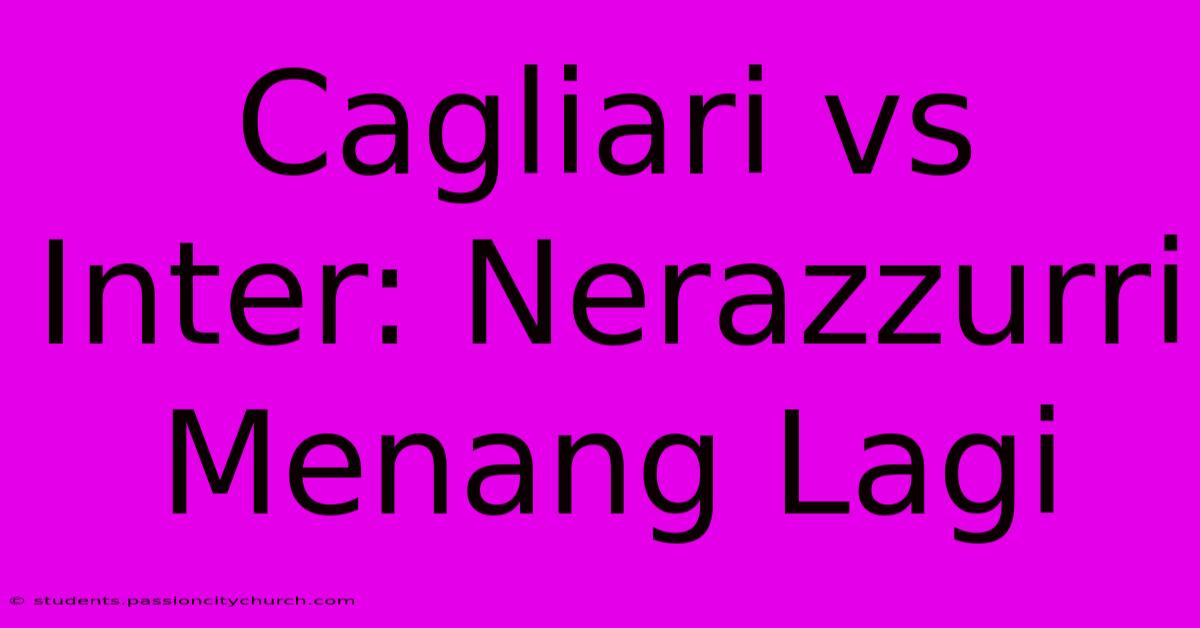 Cagliari Vs Inter: Nerazzurri Menang Lagi