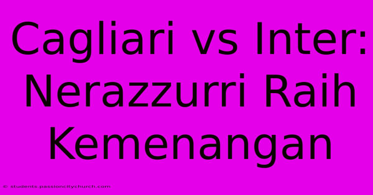 Cagliari Vs Inter: Nerazzurri Raih Kemenangan