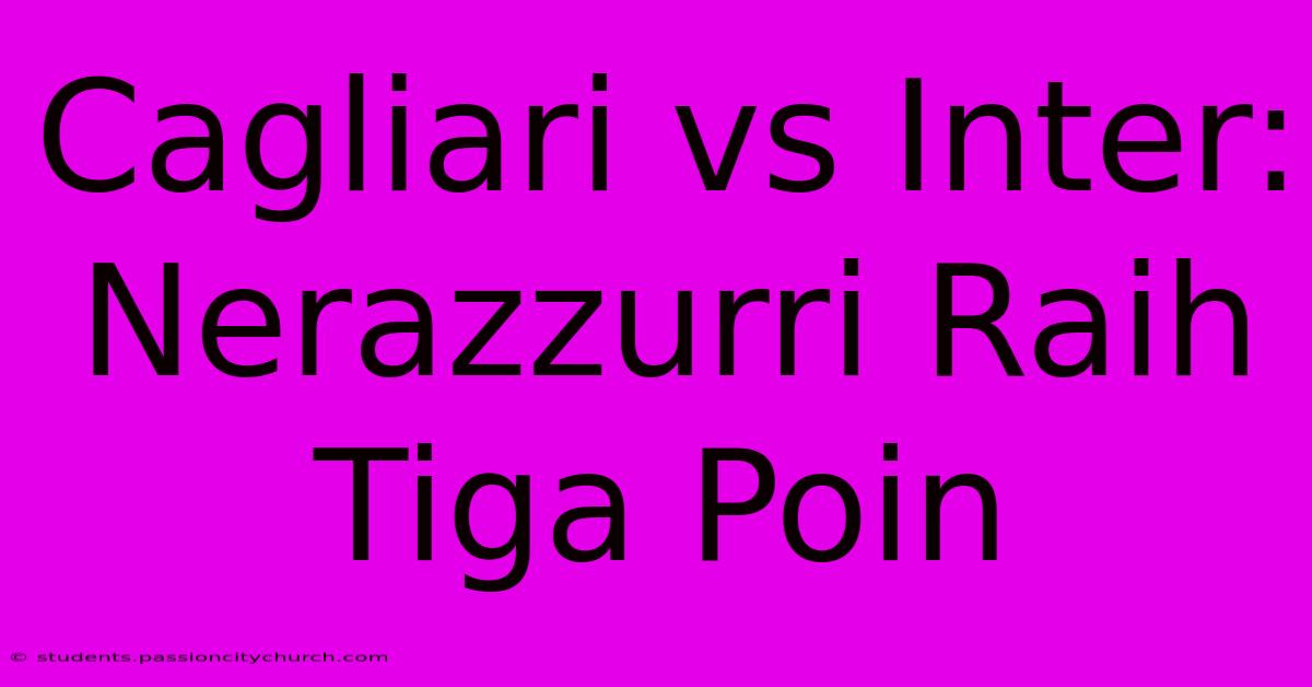 Cagliari Vs Inter:  Nerazzurri Raih Tiga Poin