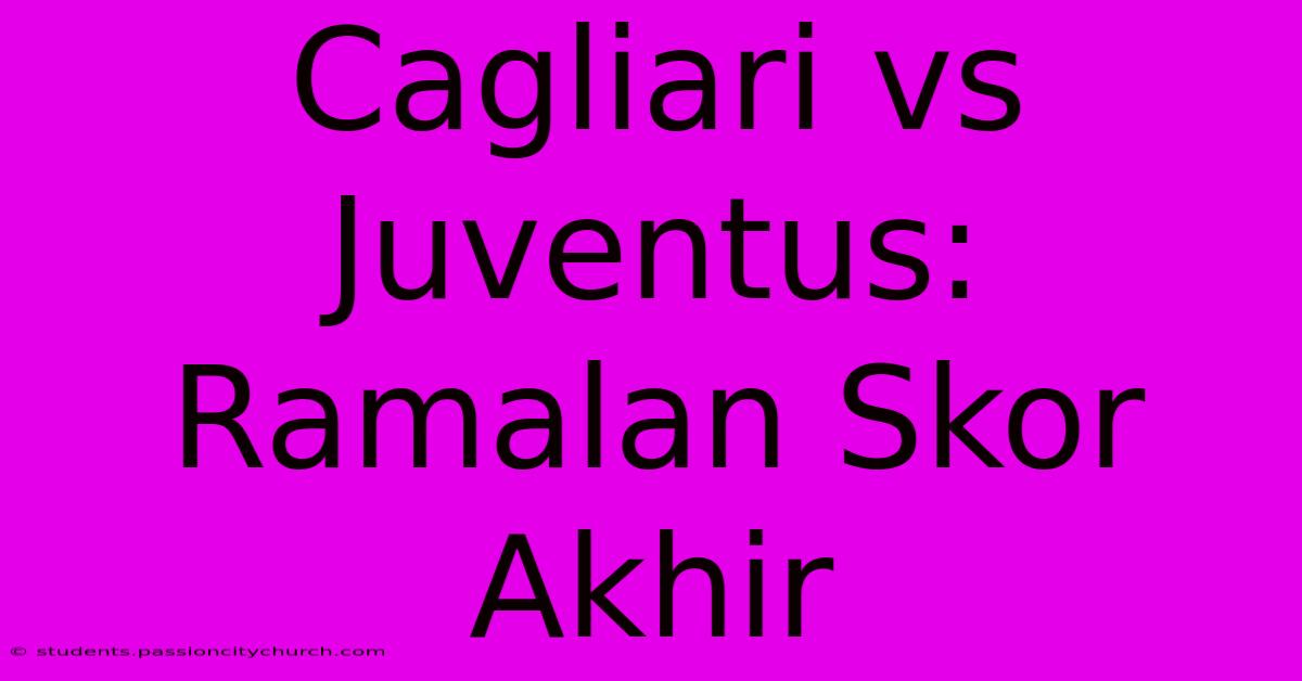 Cagliari Vs Juventus: Ramalan Skor Akhir