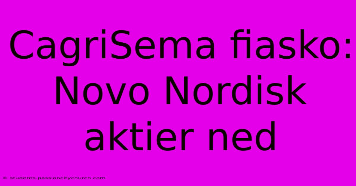 CagriSema Fiasko: Novo Nordisk Aktier Ned