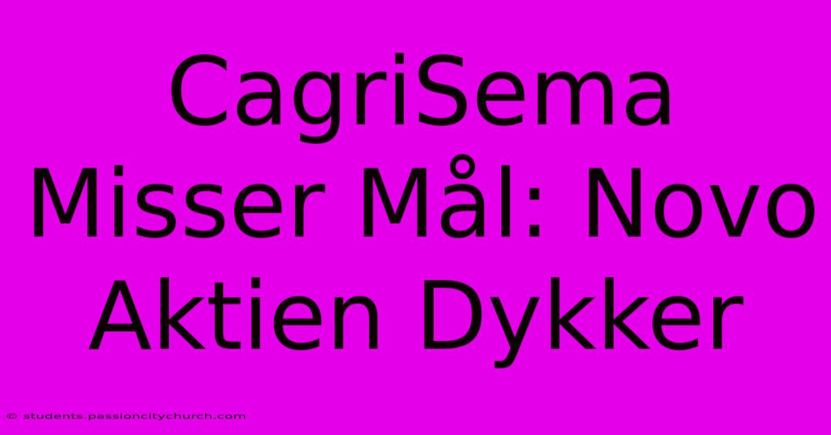 CagriSema Misser Mål: Novo Aktien Dykker