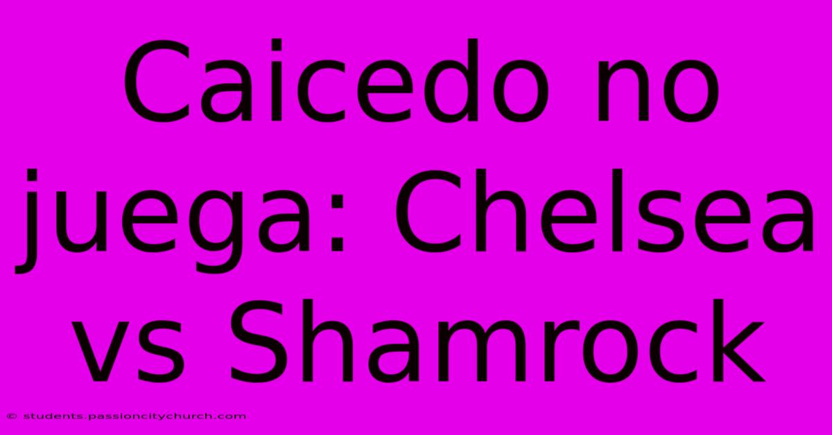 Caicedo No Juega: Chelsea Vs Shamrock