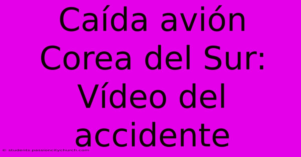 Caída Avión Corea Del Sur: Vídeo Del Accidente