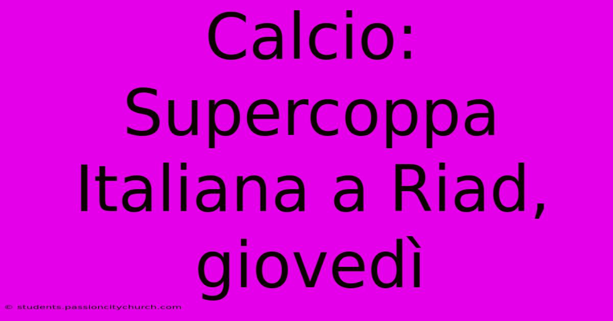 Calcio: Supercoppa Italiana A Riad, Giovedì