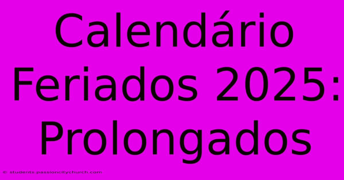 Calendário Feriados 2025: Prolongados