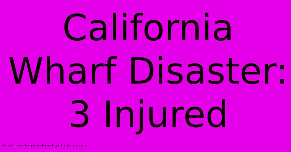 California Wharf Disaster: 3 Injured