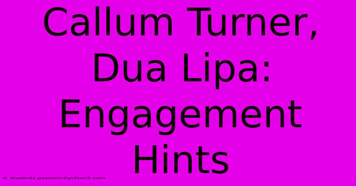 Callum Turner, Dua Lipa: Engagement Hints