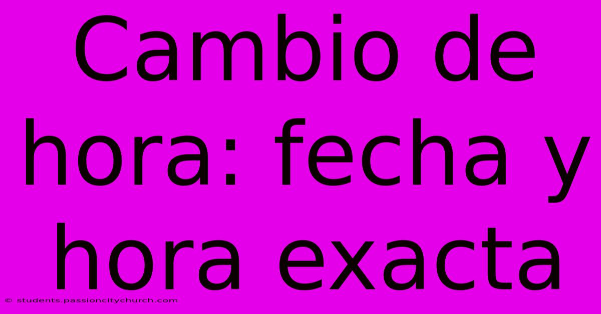 Cambio De Hora: Fecha Y Hora Exacta