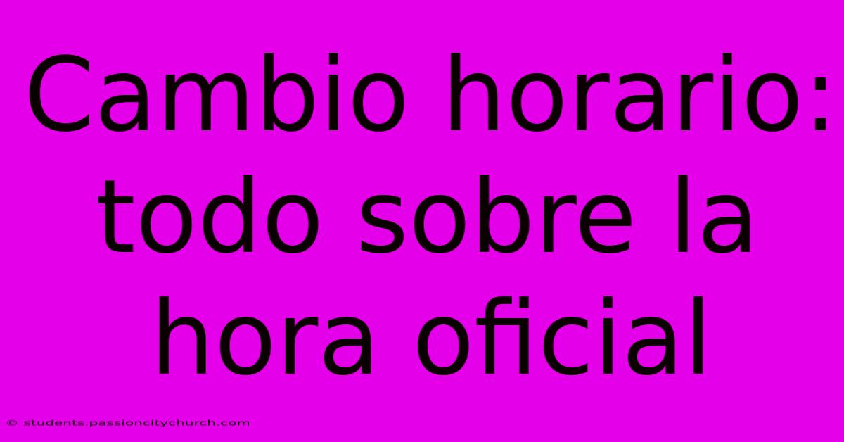 Cambio Horario: Todo Sobre La Hora Oficial